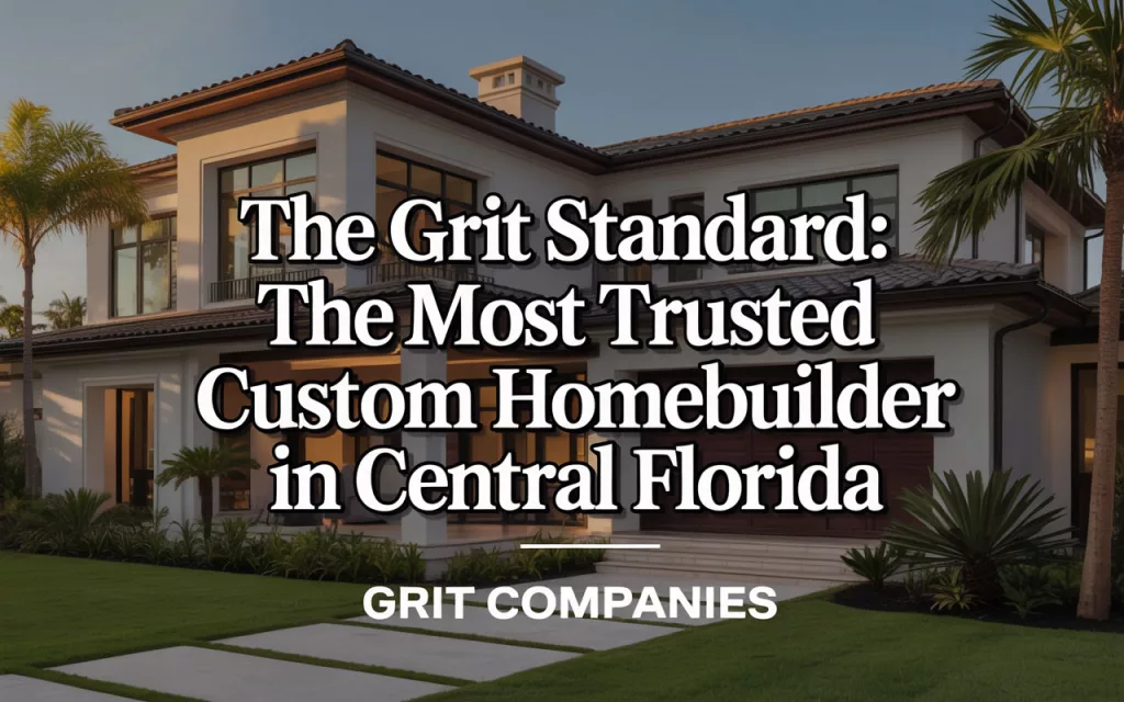 The GRIT Standard: The Most Trusted Custom Homebuilder in Central Florida